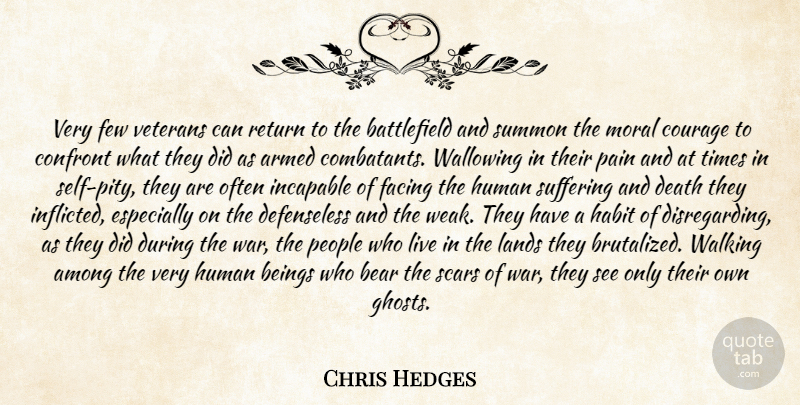 Chris Hedges Quote About Among, Armed, Bear, Beings, Confront: Very Few Veterans Can Return...
