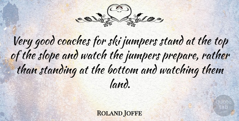 Roland Joffe Quote About Land, Watches, Skis: Very Good Coaches For Ski...