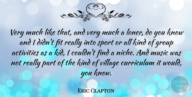 Eric Clapton Quote About Sports, Kids, Loner: Very Much Like That And...