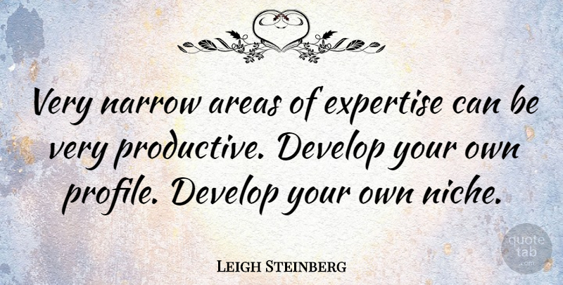 Leigh Steinberg Quote About Niche, Profile, Economy: Very Narrow Areas Of Expertise...