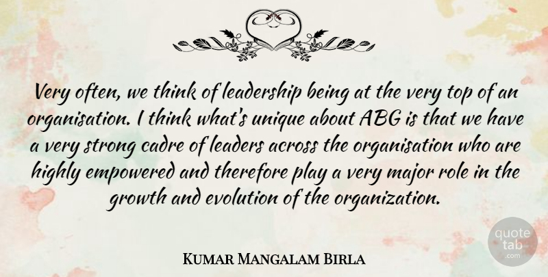 Kumar Mangalam Birla Quote About Across, Empowered, Evolution, Highly, Leadership: Very Often We Think Of...