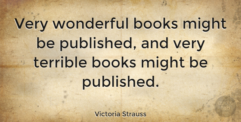 Victoria Strauss Quote About Might: Very Wonderful Books Might Be...