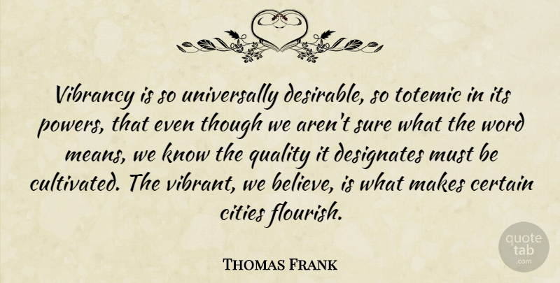 Thomas Frank Quote About Believe, Mean, Cities: Vibrancy Is So Universally Desirable...