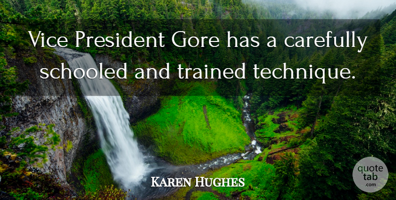 Karen Hughes Quote About Carefully, Gore, President, Schooled, Trained: Vice President Gore Has A...