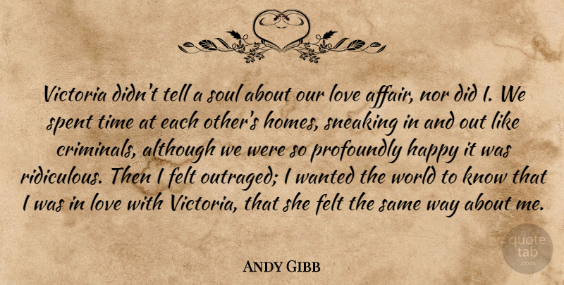 Andy Gibb Quote About Although, Felt, Happy, Love, Nor: Victoria Didnt Tell A Soul...