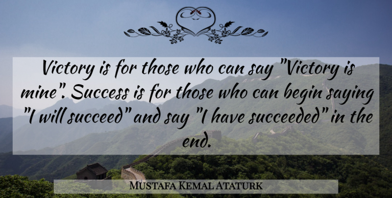 Mustafa Kemal Ataturk Quote About Victory, Succeed, Ends: Victory Is For Those Who...