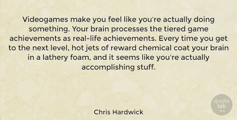 Chris Hardwick Quote About Brain, Chemical, Coat, Game, Hot: Videogames Make You Feel Like...
