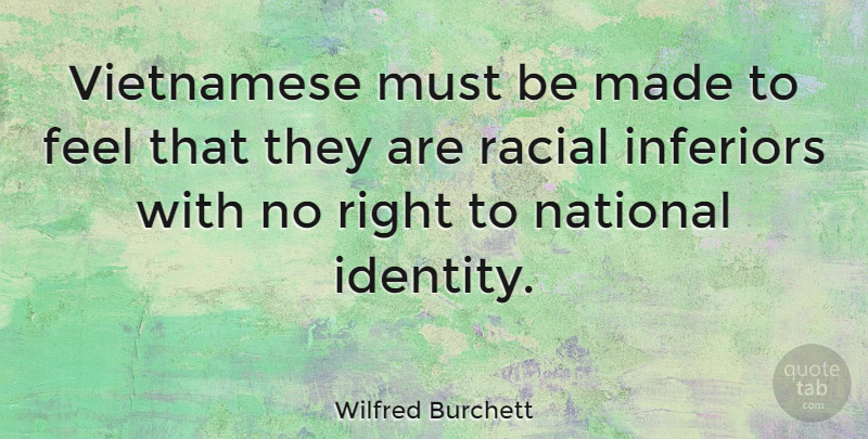 Wilfred Burchett Quote About Identity, Made, Feels: Vietnamese Must Be Made To...