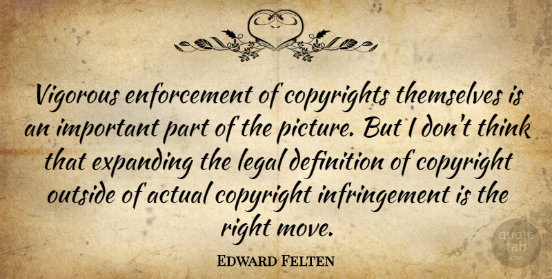 Edward Felten Quote About Moving, Thinking, Important: Vigorous Enforcement Of Copyrights Themselves...
