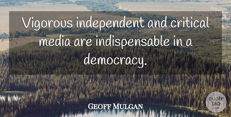 Geoff Mulgan Quote About Vigorous: Vigorous Independent And Critical Media...