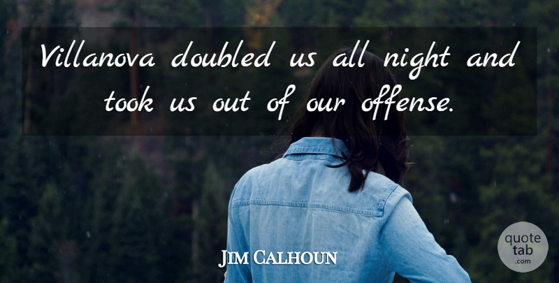 Jim Calhoun Quote About Night, Took: Villanova Doubled Us All Night...