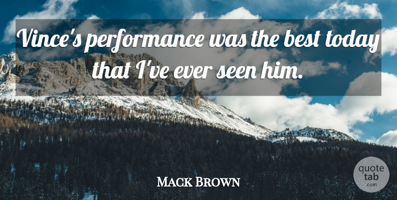 Mack Brown Quote About Best, Performance, Seen, Today: Vinces Performance Was The Best...