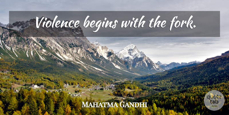 Mahatma Gandhi Quote About Violence, Vegan, Animal Rights: Violence Begins With The Fork...