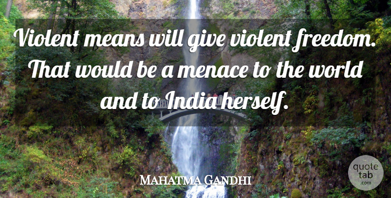 Mahatma Gandhi Quote About Mean, Giving, Would Be: Violent Means Will Give Violent...