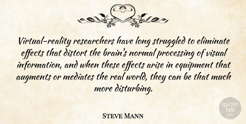 Steve Mann Quote About Arise, Distort, Effects, Eliminate, Normal: Virtual Reality Researchers Have Long...