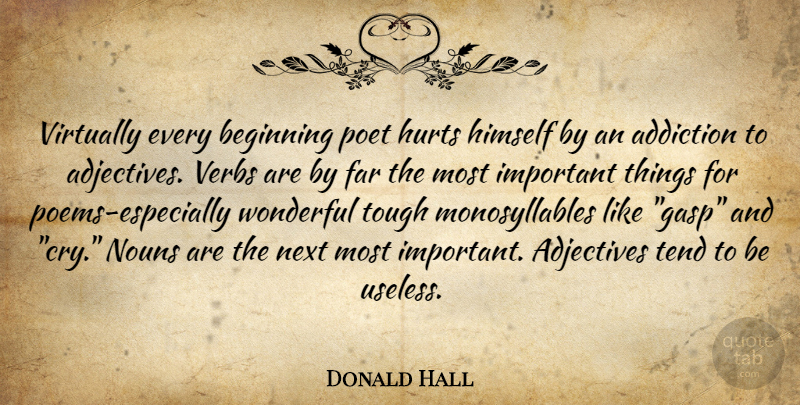 Donald Hall Quote About Hurt, Addiction, Important: Virtually Every Beginning Poet Hurts...