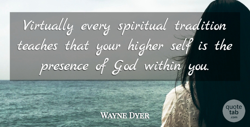 Wayne Dyer Quote About Spiritual, Self, Tradition: Virtually Every Spiritual Tradition Teaches...