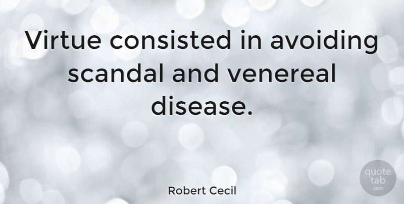 Robert Cecil Quote About Scandal: Virtue Consisted In Avoiding Scandal...