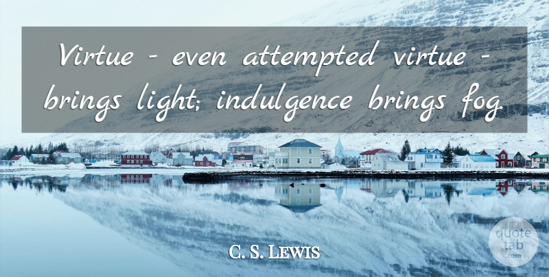 C. S. Lewis Quote About Christian, Light, Fog: Virtue Even Attempted Virtue Brings...