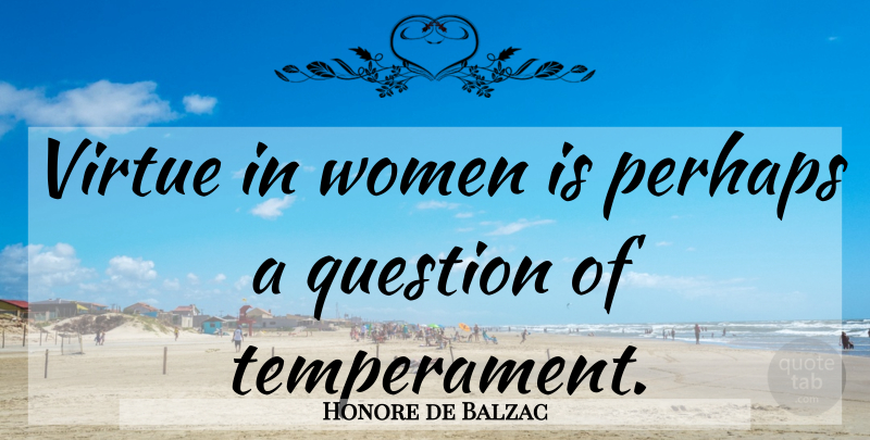 Honore de Balzac Quote About Women, Human Nature, Virtue: Virtue In Women Is Perhaps...