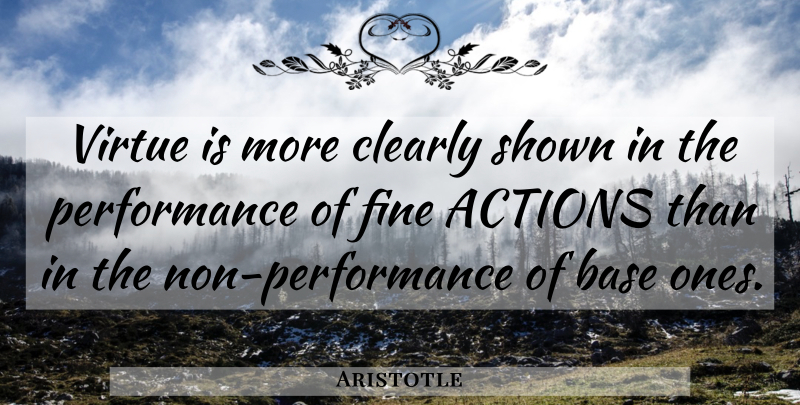 Aristotle Quote About Business, Action, Virtue: Virtue Is More Clearly Shown...