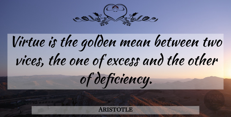 Aristotle Quote About Mean, Two, Excess: Virtue Is The Golden Mean...
