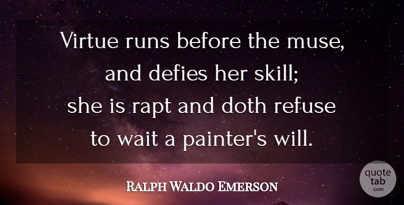 Ralph Waldo Emerson Quote About Running, Art, Skills: Virtue Runs Before The Muse...