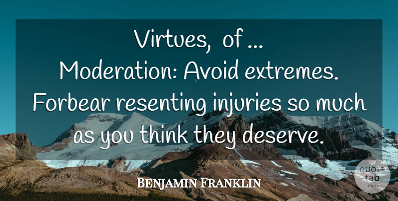 Benjamin Franklin Quote About Thinking, Virtue, Injury: Virtues Of Moderation Avoid Extremes...