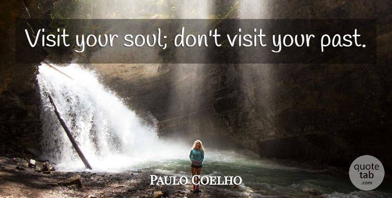 Paulo Coelho Quote About Past, Soul, Your Past: Visit Your Soul Dont Visit...