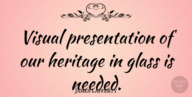 James Lafferty Quote About Reality, Glasses, Heritage: Visual Presentation Of Our Heritage...