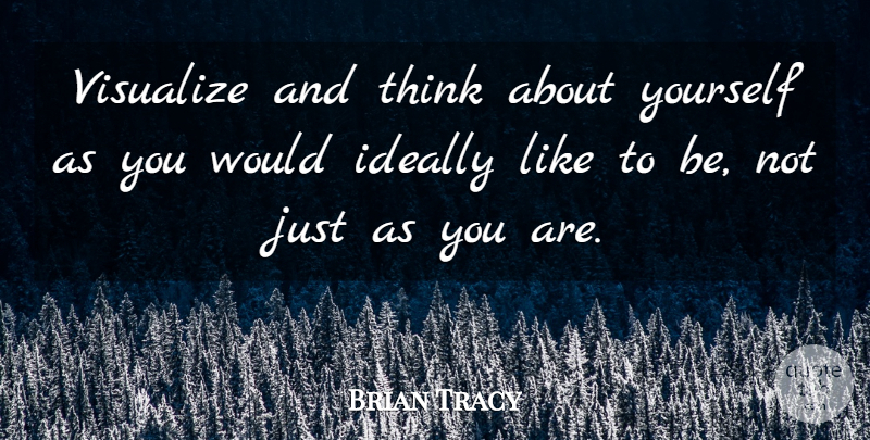 Brian Tracy Quote About Thinking, About Yourself: Visualize And Think About Yourself...