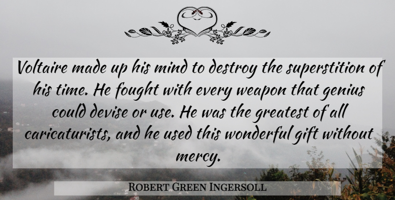 Robert Green Ingersoll Quote About Destroy, Devise, Fought, Genius, Gift: Voltaire Made Up His Mind...
