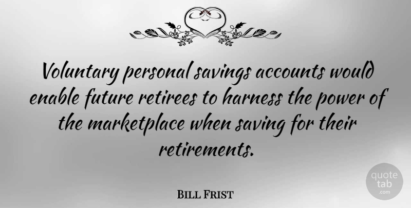 Bill Frist Quote About Retirement, Growth, Saving: Voluntary Personal Savings Accounts Would...