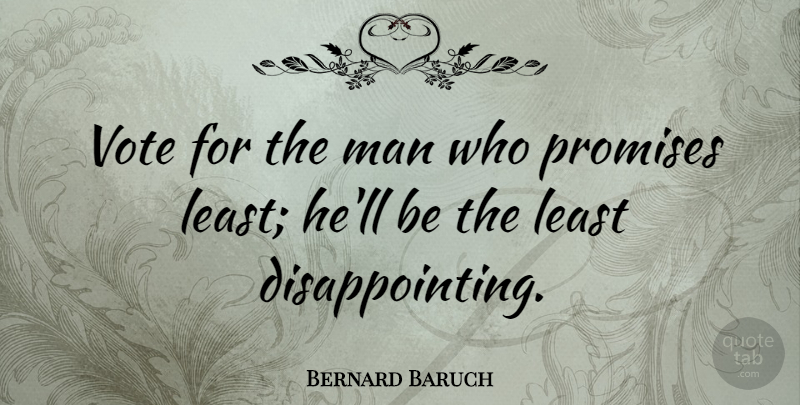Bernard Baruch Quote About Disappointment, Freedom, Keeping Promises: Vote For The Man Who...