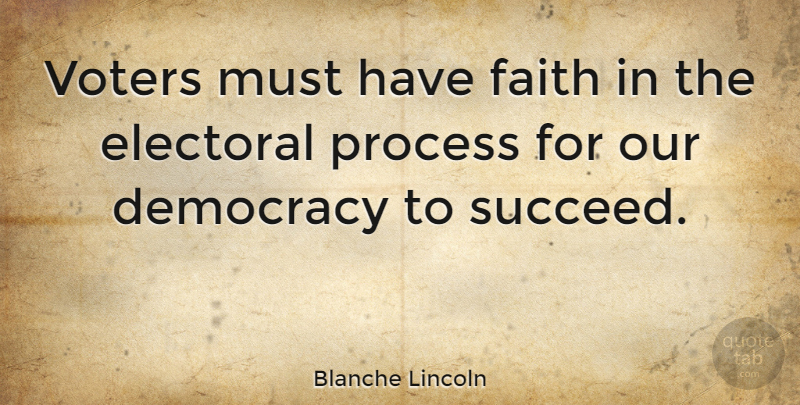 Blanche Lincoln Quote About Electoral, Faith, Process, Voters: Voters Must Have Faith In...
