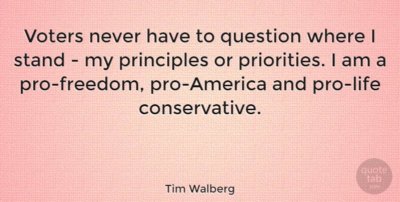Tim Walberg Quote About America, Priorities, Pro Life: Voters Never Have To Question...