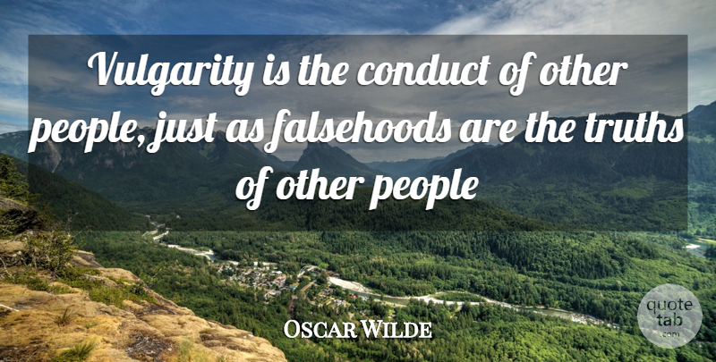 Oscar Wilde Quote About Behavior, Conduct, Falsehoods, People, Truths: Vulgarity Is The Conduct Of...