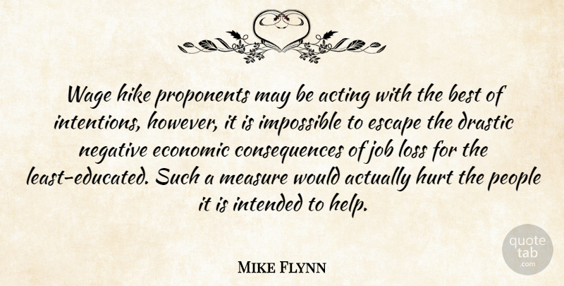 Mike Flynn Quote About Acting, Best, Consequences, Drastic, Economic: Wage Hike Proponents May Be...