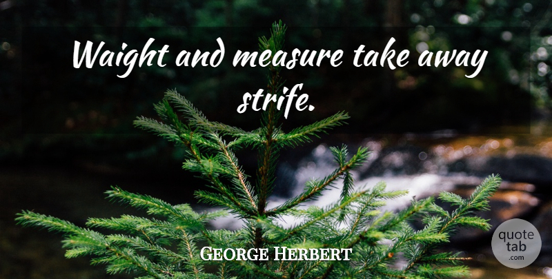 George Herbert Quote About Strife: Waight And Measure Take Away...