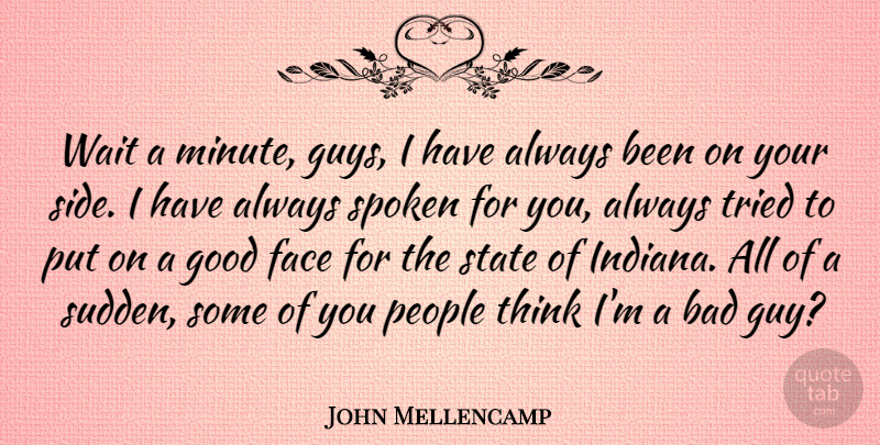 John Mellencamp Quote About Bad, Good, People, Spoken, State: Wait A Minute Guys I...