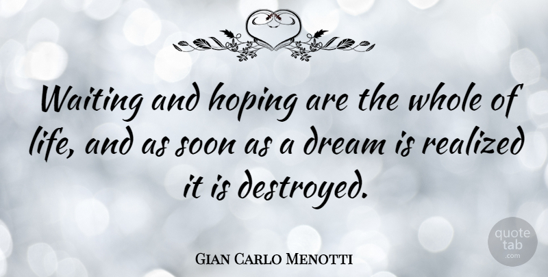Gian Carlo Menotti Quote About Dream, Waiting, Destroyed: Waiting And Hoping Are The...