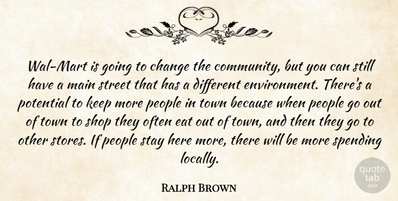 Ralph Brown Quote About Change, Eat, Main, People, Potential: Wal Mart Is Going To...