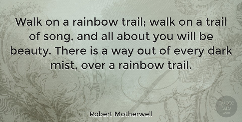 Robert Motherwell Quote About Beauty, Uplifting, Song: Walk On A Rainbow Trail...