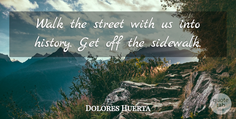 Dolores Huerta Quote About Women In History, Streets, Walks: Walk The Street With Us...