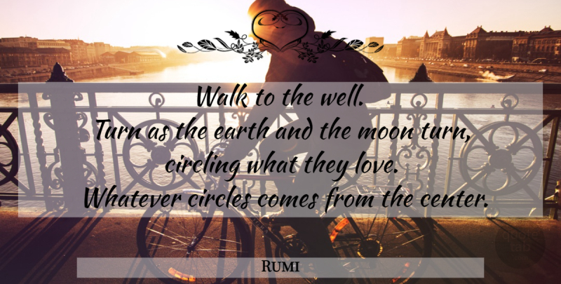 Rumi Quote About Moon, Circles, Earth: Walk To The Well Turn...
