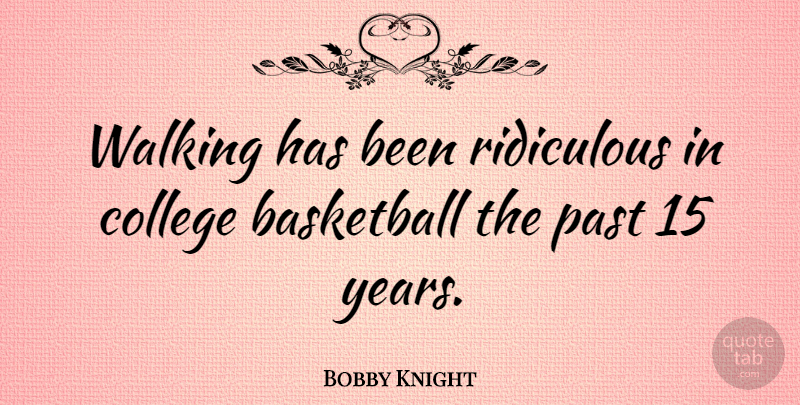 Bobby Knight Quote About Basketball, Sports, Past: Walking Has Been Ridiculous In...