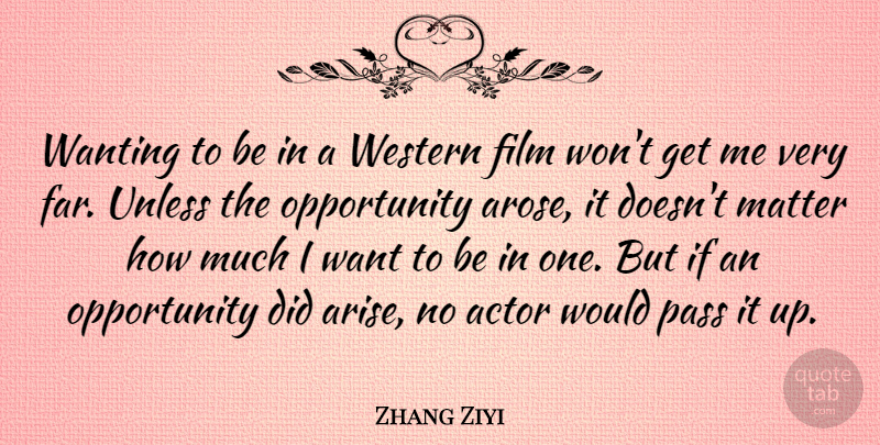 Zhang Ziyi Quote About Opportunity, Actors, Want: Wanting To Be In A...