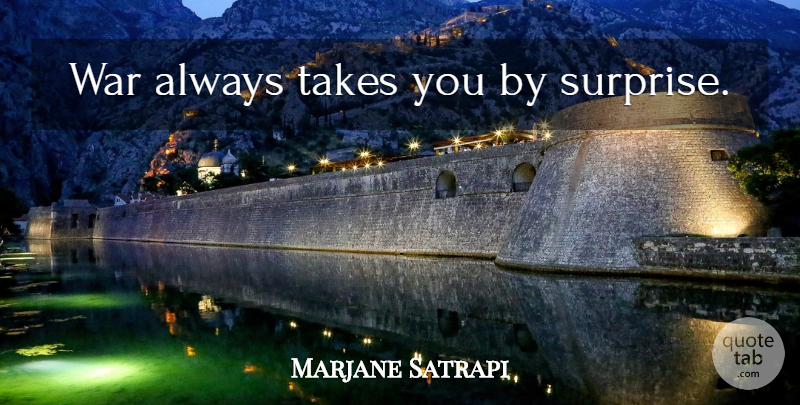 Marjane Satrapi Quote About War, Surprise: War Always Takes You By...