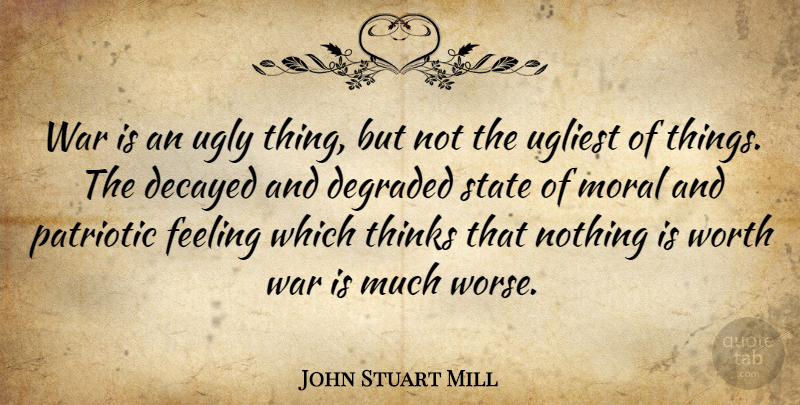 John Stuart Mill Quote About Military, War, Patriotic: War Is An Ugly Thing...