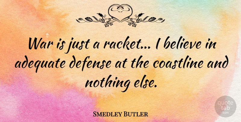Smedley Butler Quote About Peace, War, Believe: War Is Just A Racket...